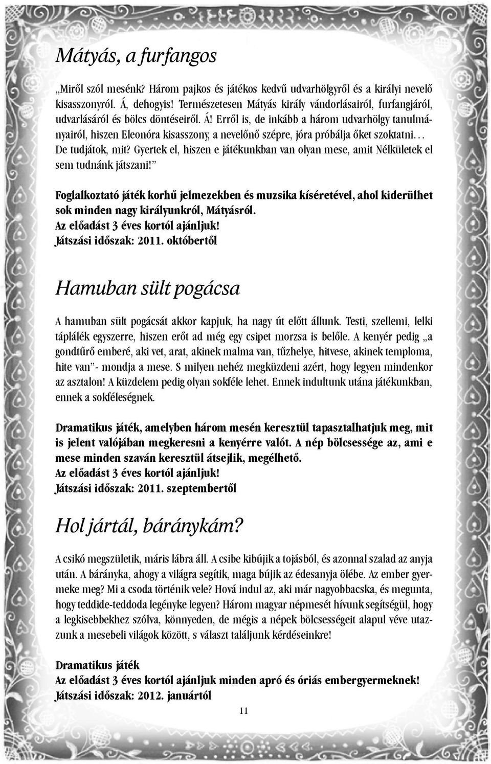 Erről is, de inkább a három udvarhölgy tanulmányairól, hiszen Eleonóra kisasszony, a nevelőnő szépre, jóra próbálja őket szoktatni De tudjátok, mit?