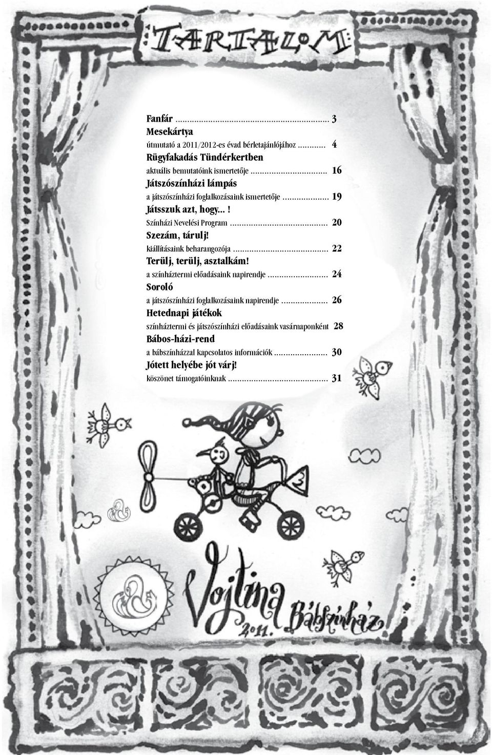 kiállításaink beharangozója... 22 Terülj, terülj, asztalkám! a színháztermi előadásaink napirendje... 24 Soroló a játszószínházi foglalkozásaink napirendje.