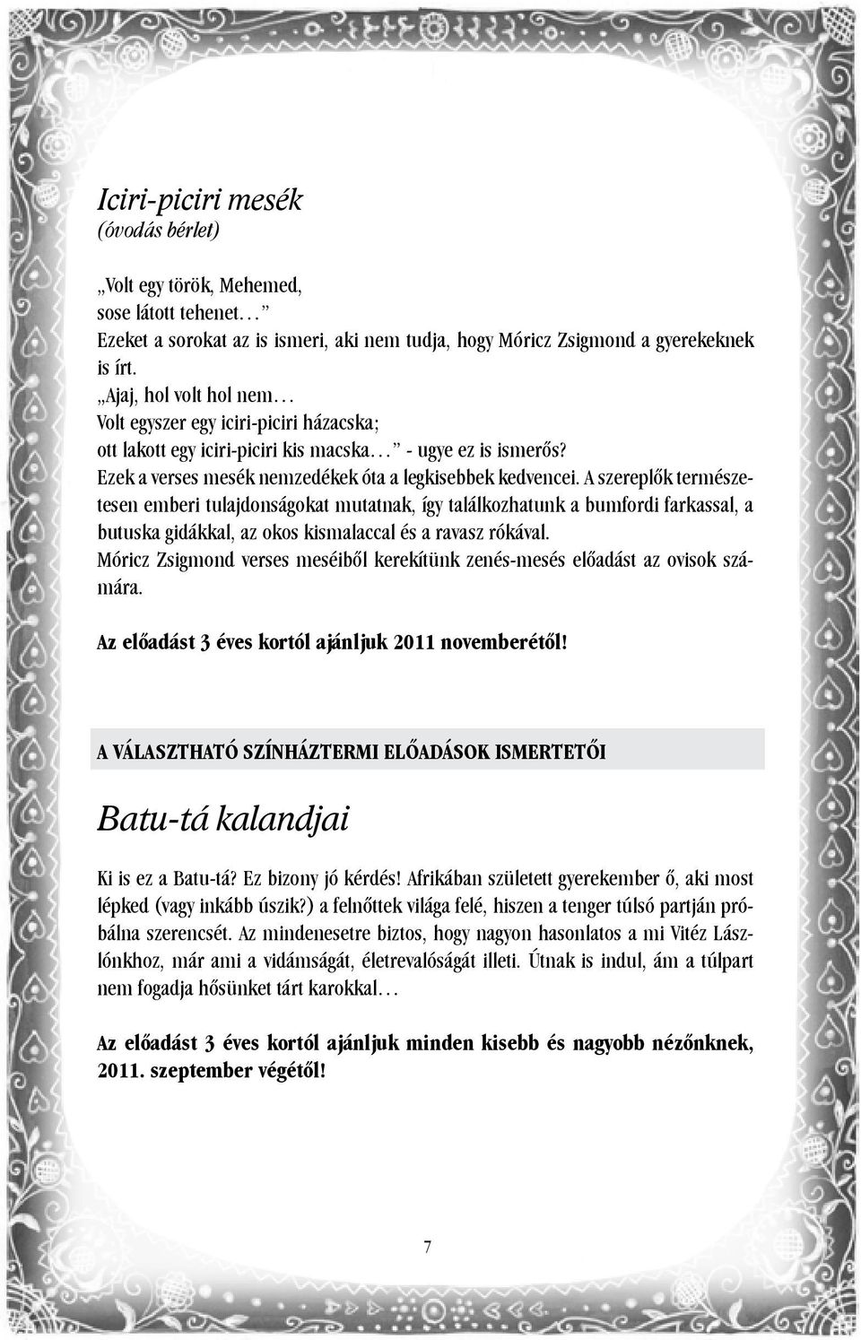 A szereplők természetesen emberi tulajdonságokat mutatnak, így találkozhatunk a bumfordi farkassal, a butuska gidákkal, az okos kismalaccal és a ravasz rókával.