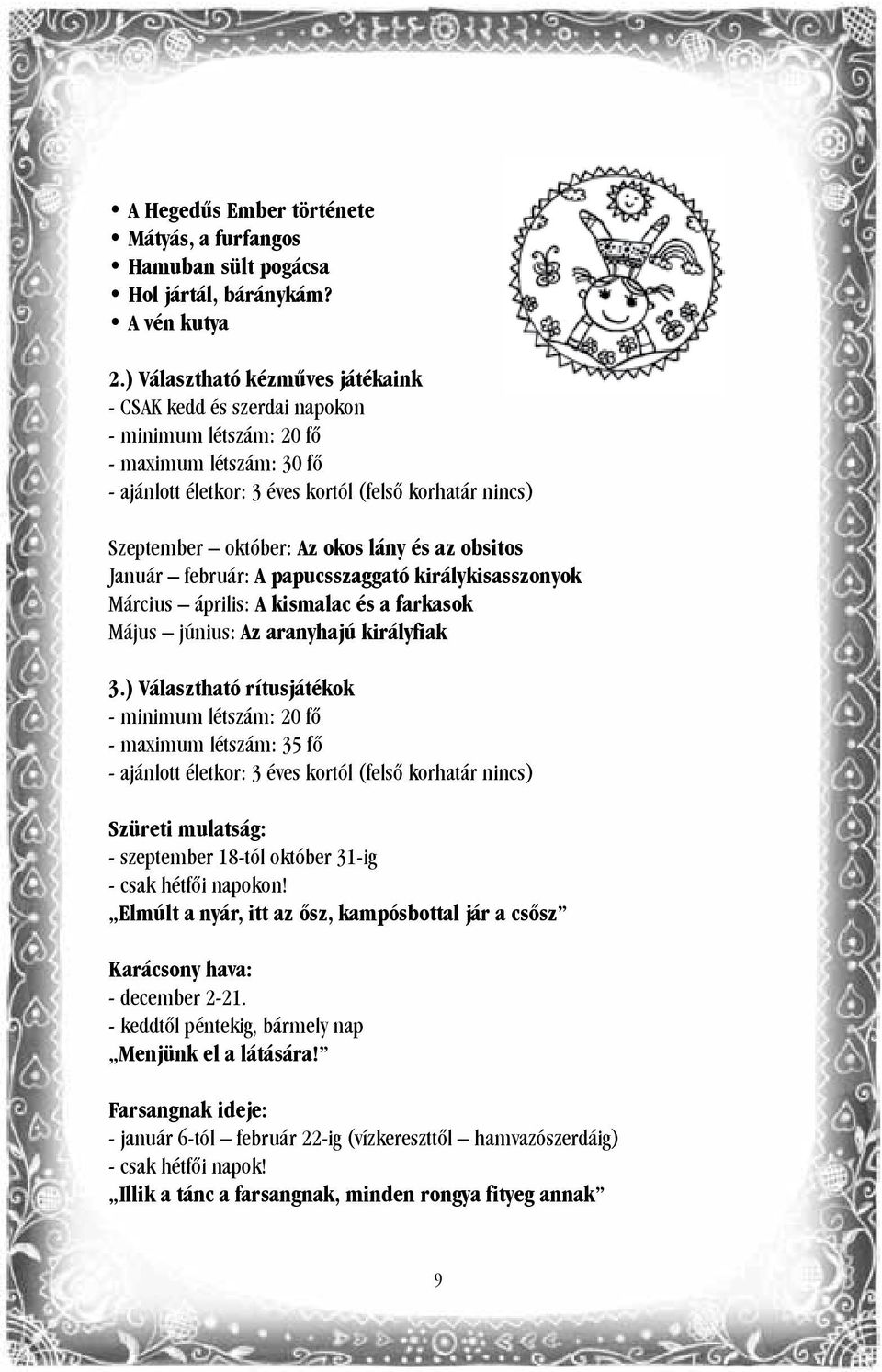 lány és az obsitos Január február: A papucsszaggató királykisasszonyok Március április: A kismalac és a farkasok Május június: Az aranyhajú királyfiak 3.