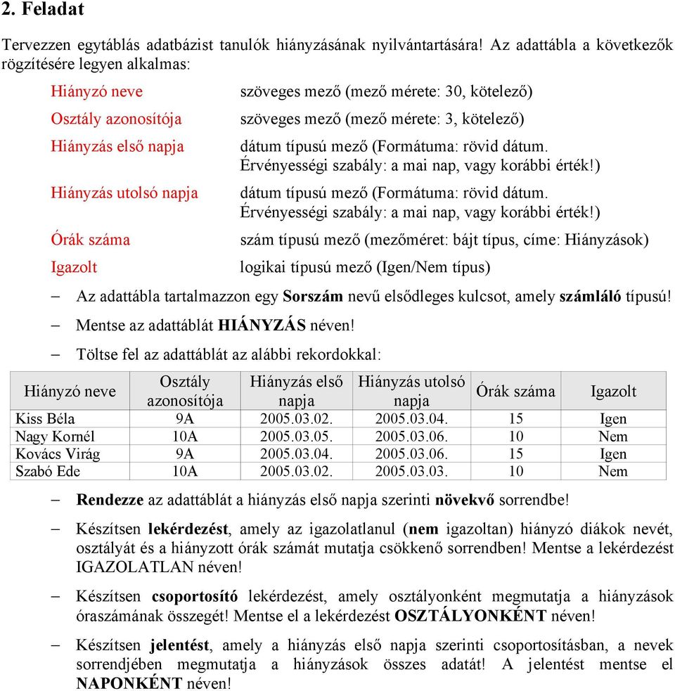 kötelező) dátum típusú mező (Formátuma: rövid dátum. Érvényességi szabály: a mai nap, vagy korábbi érték!