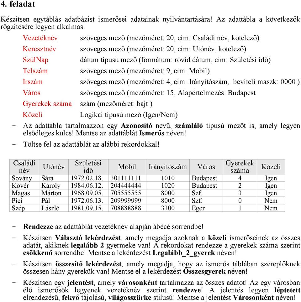 (formátum: rövid dátum, cím: Születési idő) (mezőméret: 9, cím: Mobil) Irszám (mezőméret: 4, cím: Irányítószám, beviteli maszk: 0000 ) Város (mezőméret: 15, Alapértelmezés: Budapest Gyerekek száma