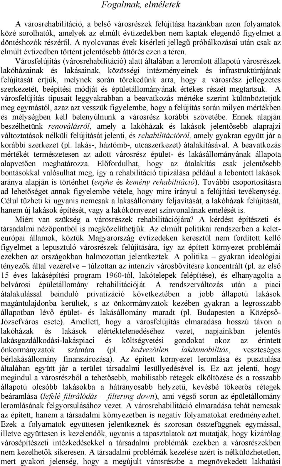 Városfelújítás (városrehabilitáció) alatt általában a leromlott állapotú városrészek lakóházainak és lakásainak, közösségi intézményeinek és infrastruktúrájának felújítását értjük, melynek során