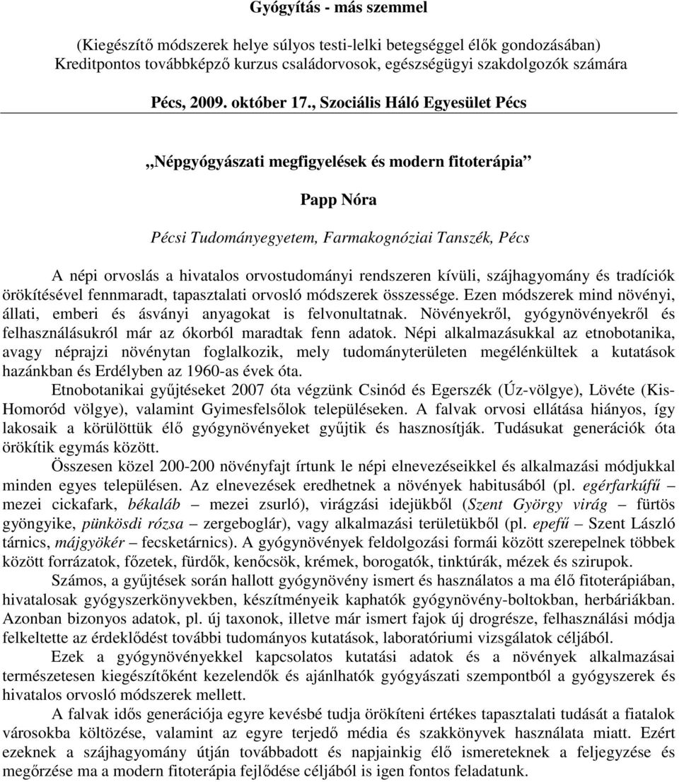 , Szociális Háló Egyesület Pécs Népgyógyászati megfigyelések és modern fitoterápia Papp Nóra Pécsi Tudományegyetem, Farmakognóziai Tanszék, Pécs A népi orvoslás a hivatalos orvostudományi rendszeren