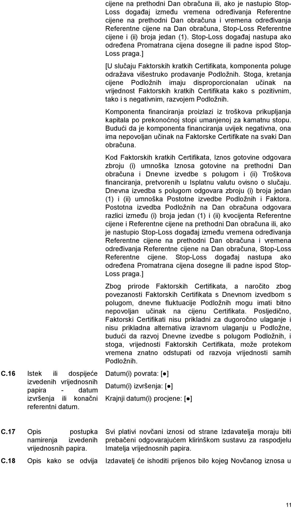 obračuna, Stop-Loss Referentne cijene i (ii) broja jedan (1). Stop-Loss događaj nastupa ako određena Promatrana cijena dosegne ili padne ispod Stop- Loss praga.