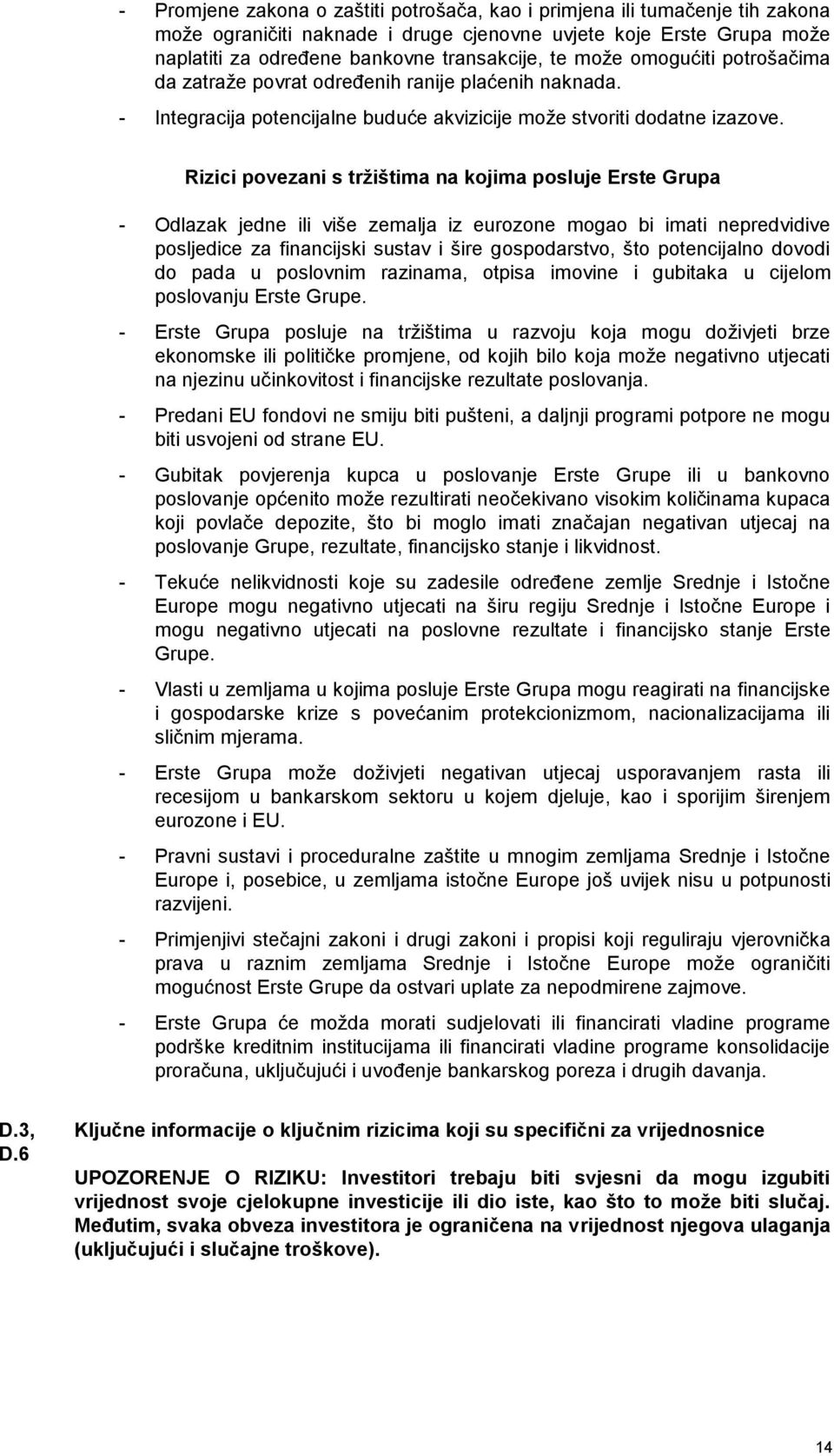 Rizici povezani s tržištima na kojima posluje Erste Grupa - Odlazak jedne ili više zemalja iz eurozone mogao bi imati nepredvidive posljedice za financijski sustav i šire gospodarstvo, što