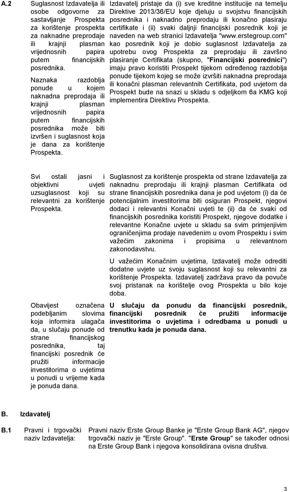 Izdavatelj pristaje da (i) sve kreditne institucije na temelju Direktive 2013/36/EU koje djeluju u svojstvu financijskih posrednika i naknadno preprodaju ili konačno plasiraju certifikate i (ii)