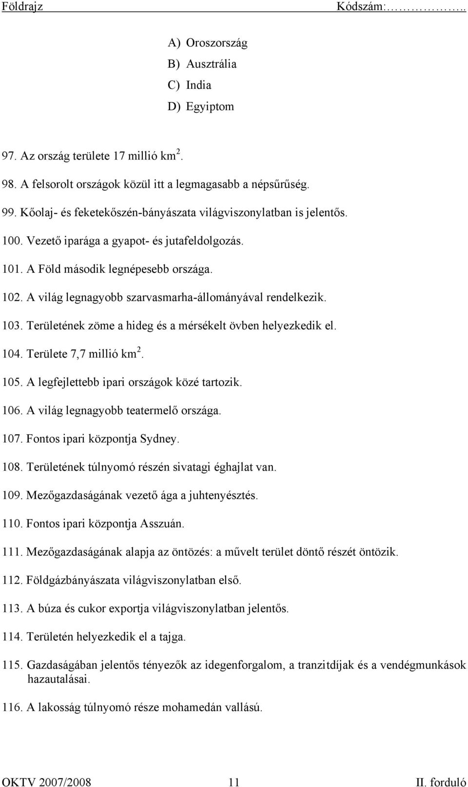 A világ legnagyobb szarvasmarha-állományával rendelkezik. 103. Területének zöme a hideg és a mérsékelt övben helyezkedik el. 104. Területe 7,7 millió km 2. 105.