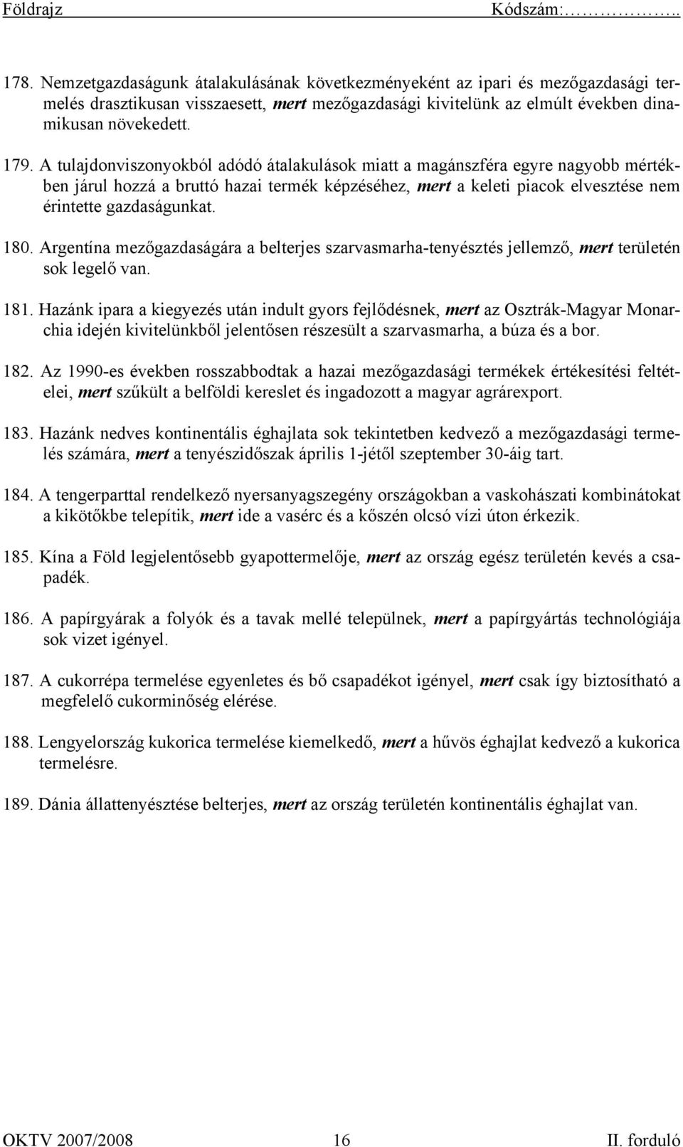 Argentína mezőgazdaságára a belterjes szarvasmarha-tenyésztés jellemző, mert területén sok legelő van. 181.