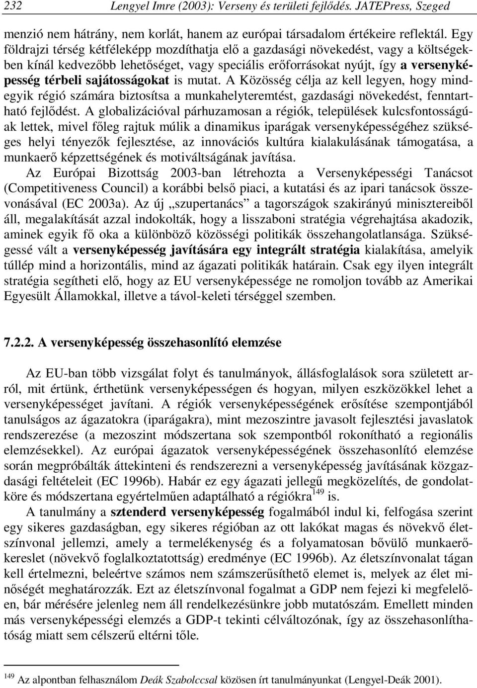 sajátosságokat is mutat. A Közösség célja az kell legyen, hogy mindegyik régió számára biztosítsa a munkahelyteremtést, gazdasági növekedést, fenntartható fejlődést.