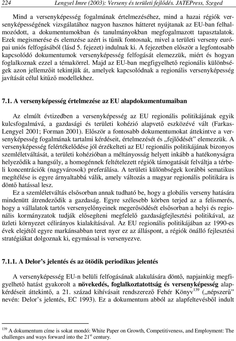 és tanulmányokban megfogalmazott tapasztalatok. Ezek megismerése és elemzése azért is tűnik fontosnak, mivel a területi verseny európai uniós felfogásából (lásd 5. fejezet) indulnak ki.