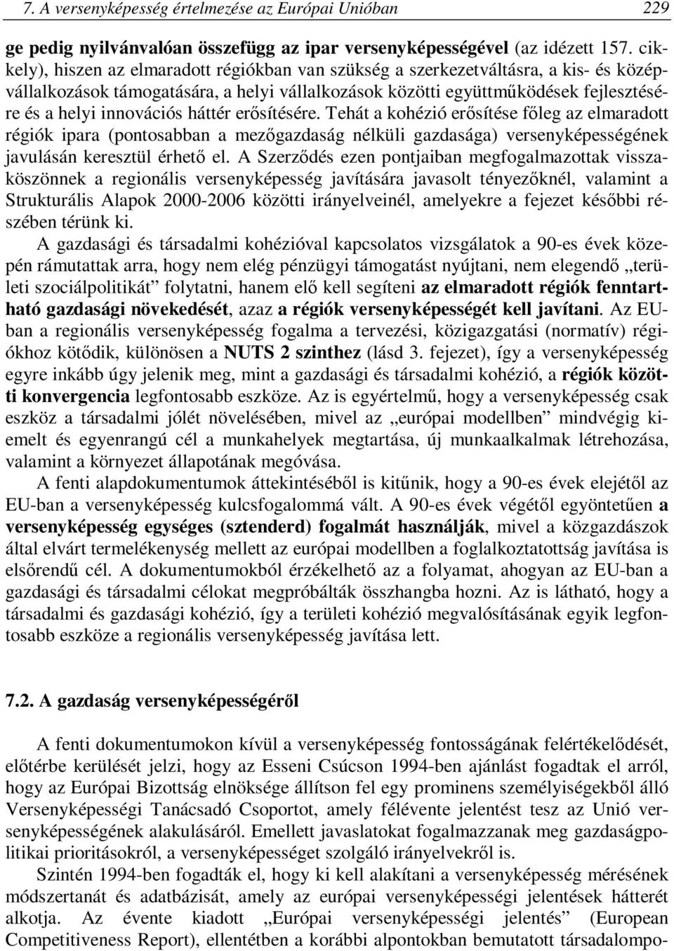 háttér erősítésére. Tehát a kohézió erősítése főleg az elmaradott régiók ipara (pontosabban a mezőgazdaság nélküli gazdasága) versenyképességének javulásán keresztül érhető el.