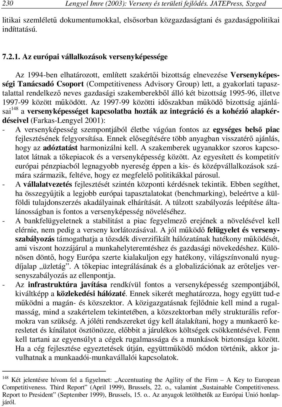 tapasztalattal rendelkező neves gazdasági szakemberekből álló két bizottság 1995-96, illetve 1997-99 között működött.