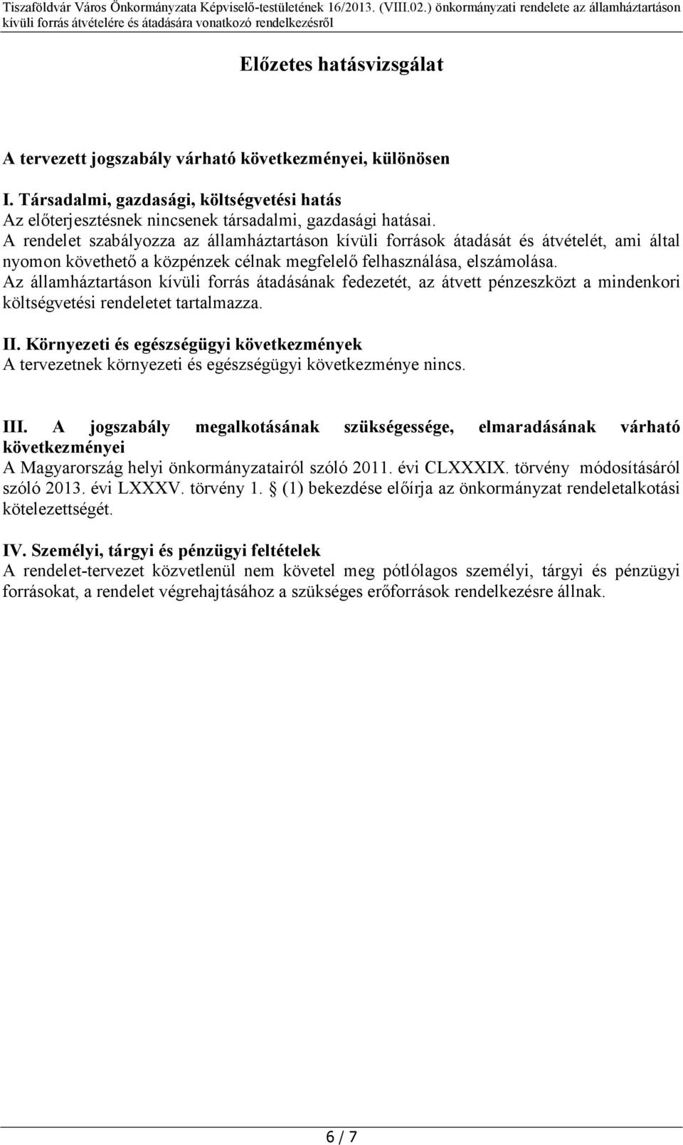 Az államháztartáson kívüli forrás átadásának fedezetét, az átvett pénzeszközt a mindenkori költségvetési rendeletet tartalmazza. II.