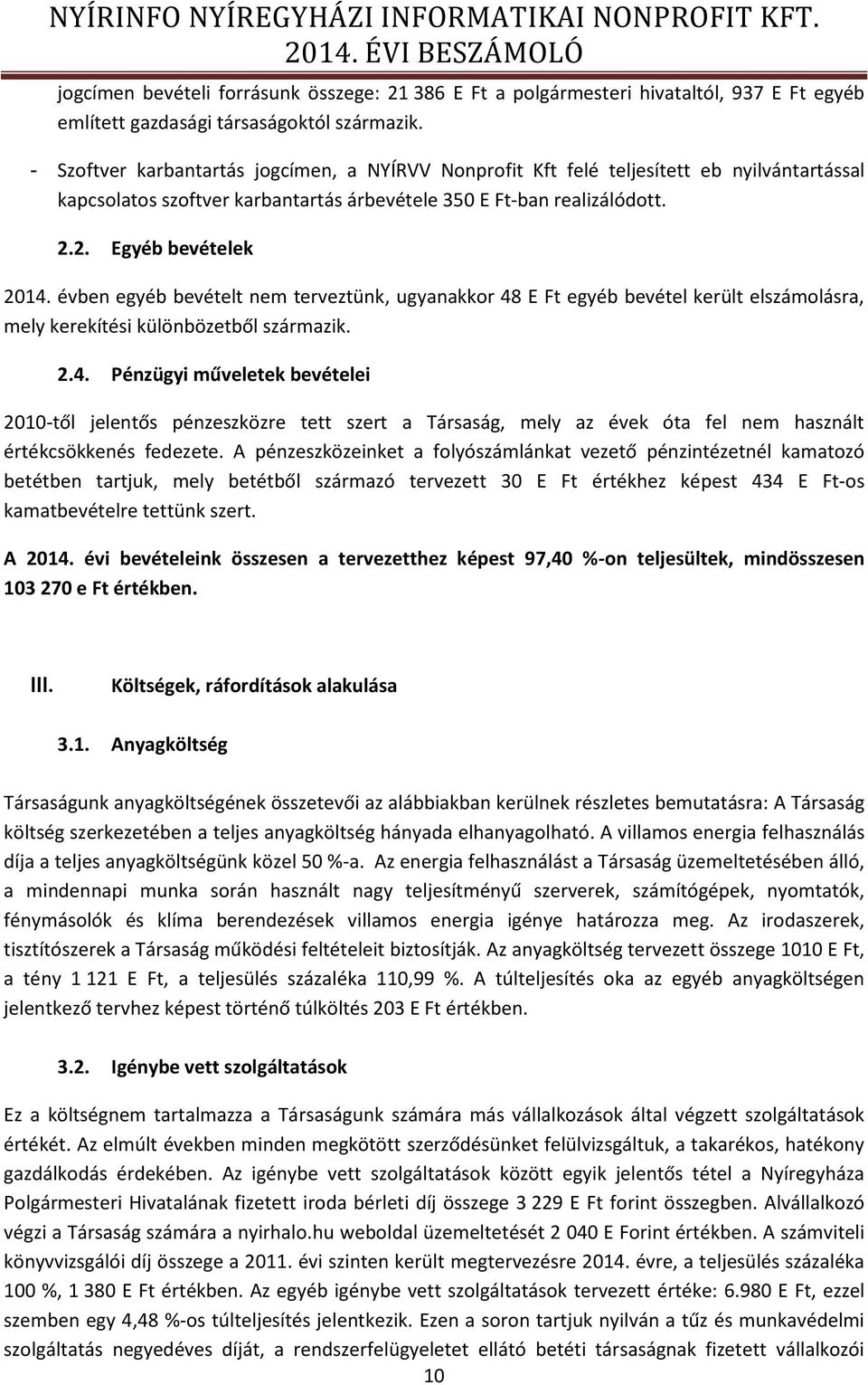 - Szoftver karbantartás jogcímen, a NYÍRVV Nonprofit Kft felé teljesített eb nyilvántartással kapcsolatos szoftver karbantartás árbevétele 350 E Ft-ban realizálódott. 2.2. Egyéb bevételek 2014.