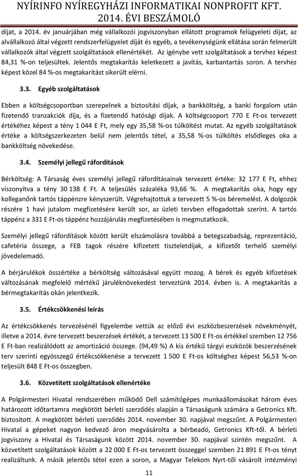 vállalkozók által végzett szolgáltatások ellenértékét. Az igénybe vett szolgáltatások a tervhez képest 84,31 %-on teljesültek. Jelentős megtakarítás keletkezett a javítás, karbantartás soron.