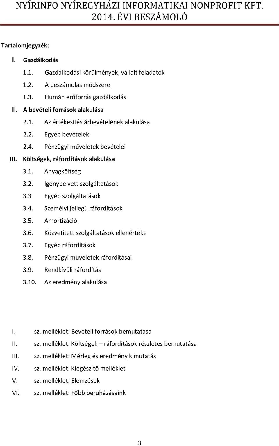 Költségek, ráfordítások alakulása 3.1. Anyagköltség 3.2. Igénybe vett szolgáltatások 3.3 Egyéb szolgáltatások 3.4. Személyi jellegű ráfordítások 3.5. Amortizáció 3.6.