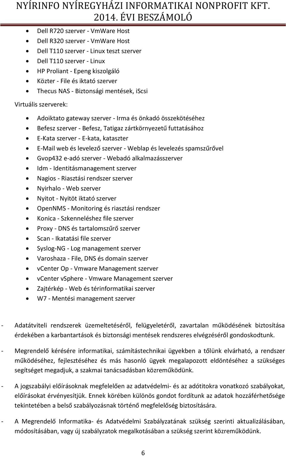 szerver Thecus NAS - Biztonsági mentések, iscsi Virtuális szerverek: Adoiktato gateway szerver - Irma és önkadó összekötéséhez Befesz szerver - Befesz, Tatigaz zártkörnyezetű futtatásához E-Kata