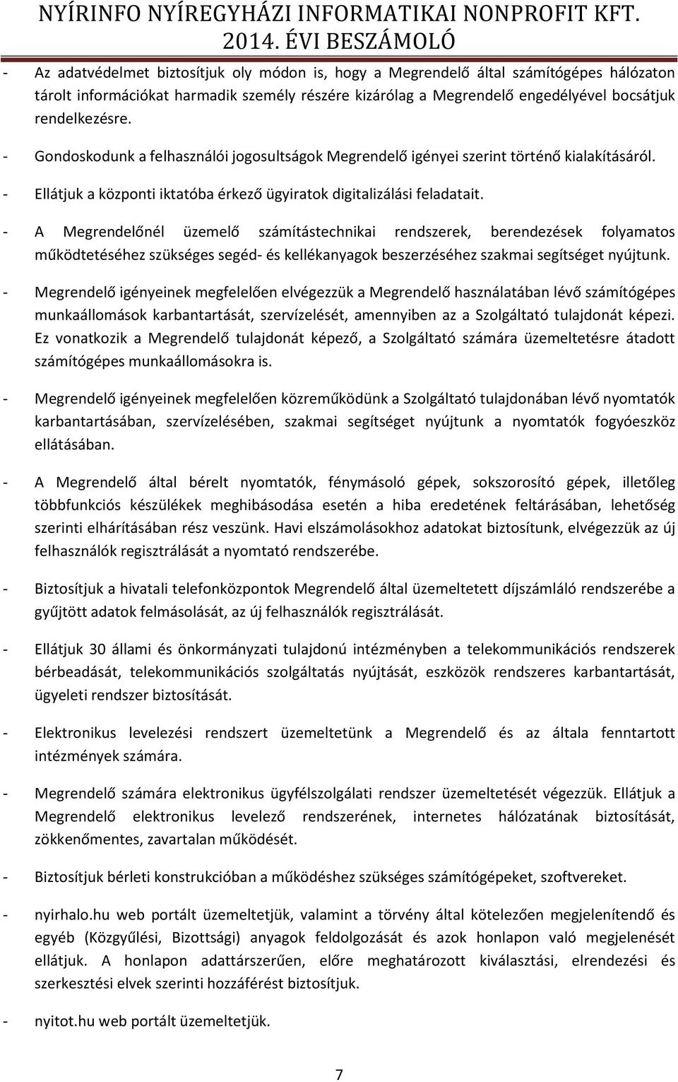 rendelkezésre. - Gondoskodunk a felhasználói jogosultságok Megrendelő igényei szerint történő kialakításáról. - Ellátjuk a központi iktatóba érkező ügyiratok digitalizálási feladatait.