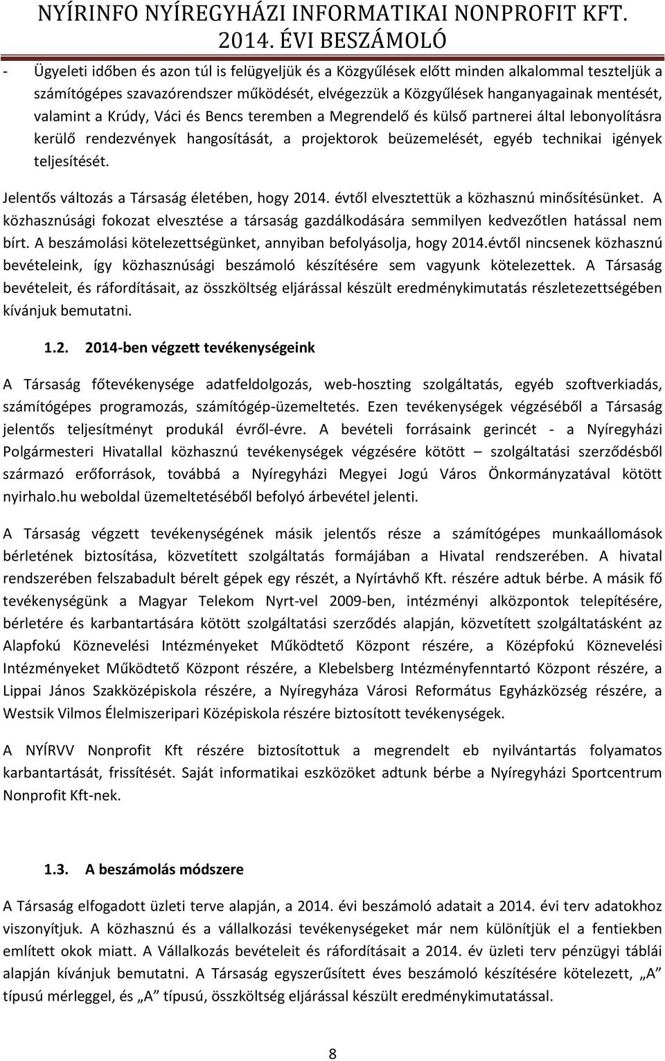 mentését, valamint a Krúdy, Váci és Bencs teremben a Megrendelő és külső partnerei által lebonyolításra kerülő rendezvények hangosítását, a projektorok beüzemelését, egyéb technikai igények