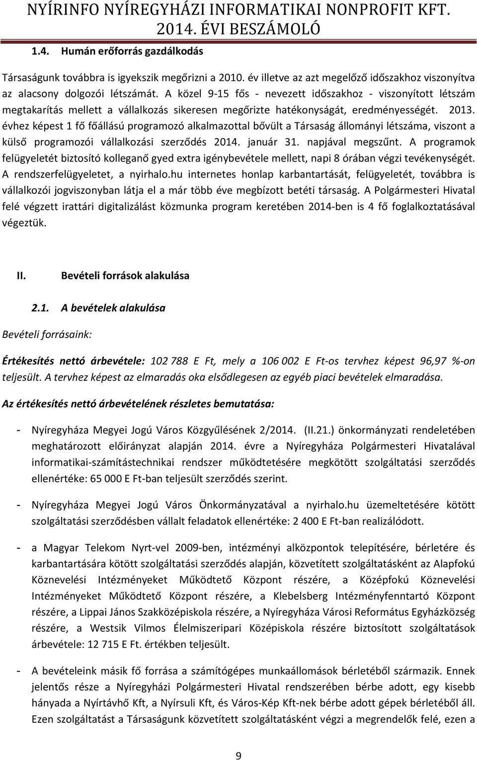 A közel 9-15 fős - nevezett időszakhoz - viszonyított létszám megtakarítás mellett a vállalkozás sikeresen megőrizte hatékonyságát, eredményességét. 2013.