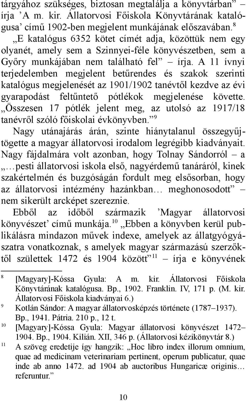 A 11 ívnyi terjedelemben megjelent betűrendes és szakok szerinti katalógus megjelenését az 1901/1902 tanévtől kezdve az évi gyarapodást feltűntető pótlékok megjelenése követte.