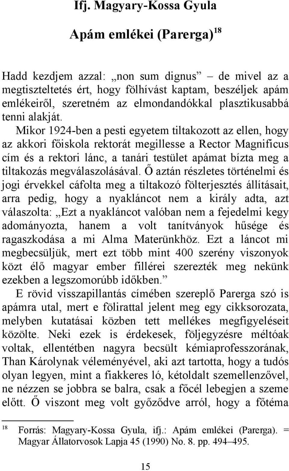 Mikor 1924-ben a pesti egyetem tiltakozott az ellen, hogy az akkori főiskola rektorát megillesse a Rector Magnificus cím és a rektori lánc, a tanári testület apámat bízta meg a tiltakozás