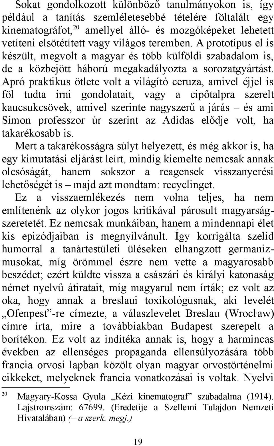 Apró praktikus ötlete volt a világító ceruza, amivel éjjel is föl tudta írni gondolatait, vagy a cipőtalpra szerelt kaucsukcsövek, amivel szerinte nagyszerű a járás és ami Simon professzor úr szerint