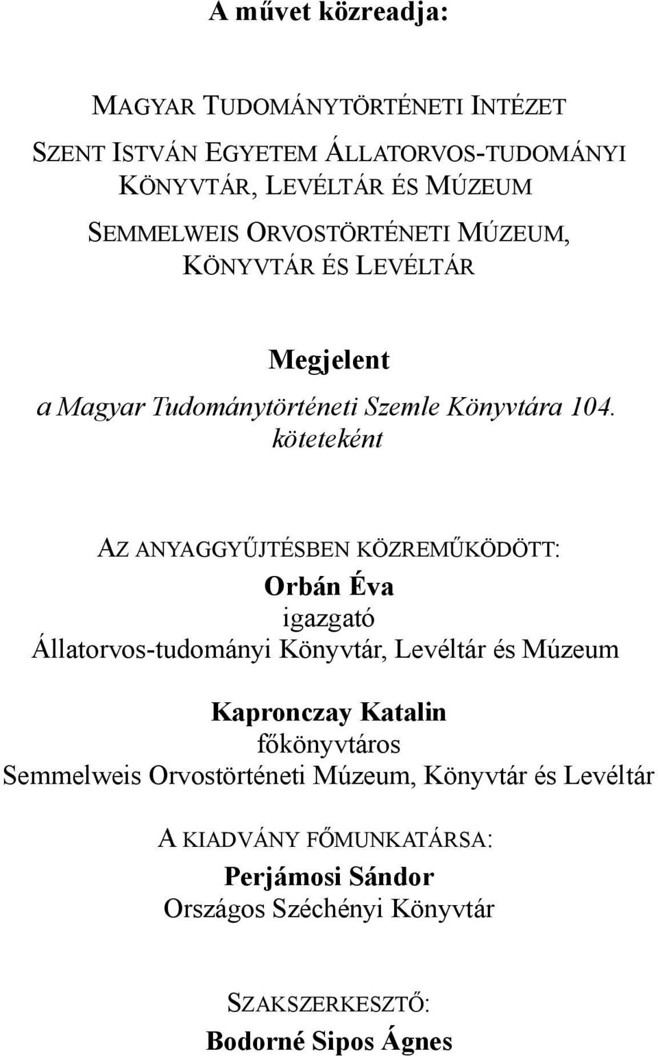 köteteként AZ ANYAGGYŰJTÉSBEN KÖZREMŰKÖDÖTT: Orbán Éva igazgató Állatorvos-tudományi Könyvtár, Levéltár és Múzeum Kapronczay Katalin