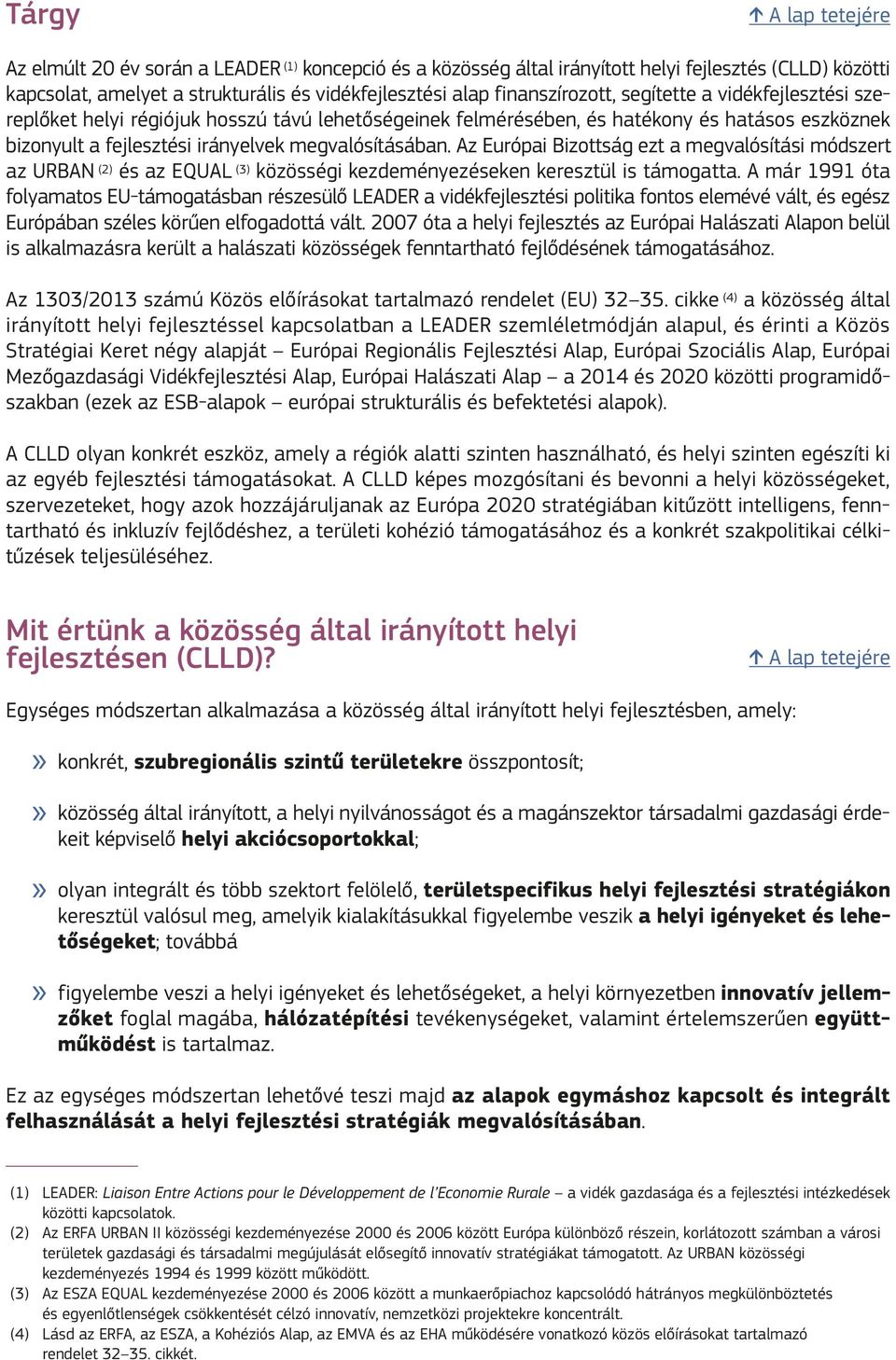 Az Európai Bizottság ezt a megvalósítási módszert az URBAN (2) és az EQUAL (3) közösségi kezdeményezéseken keresztül is támogatta.