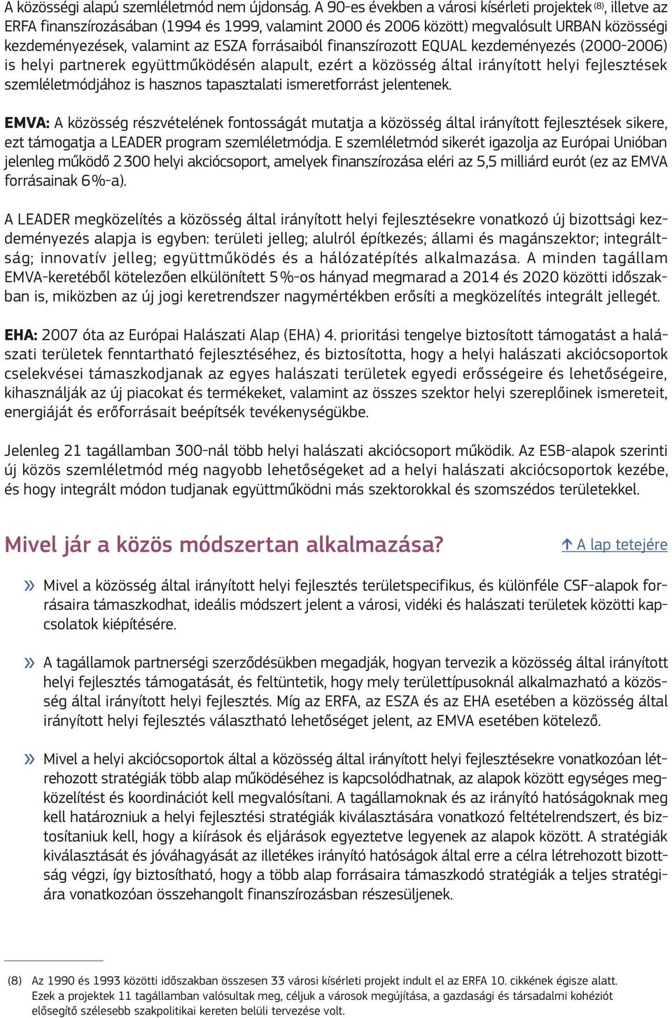 forrásaiból finanszírozott EQUAL kezdeményezés (2000-2006) is helyi partnerek együttműködésén alapult, ezért a közösség által irányított helyi fejlesztések szemléletmódjához is hasznos tapasztalati