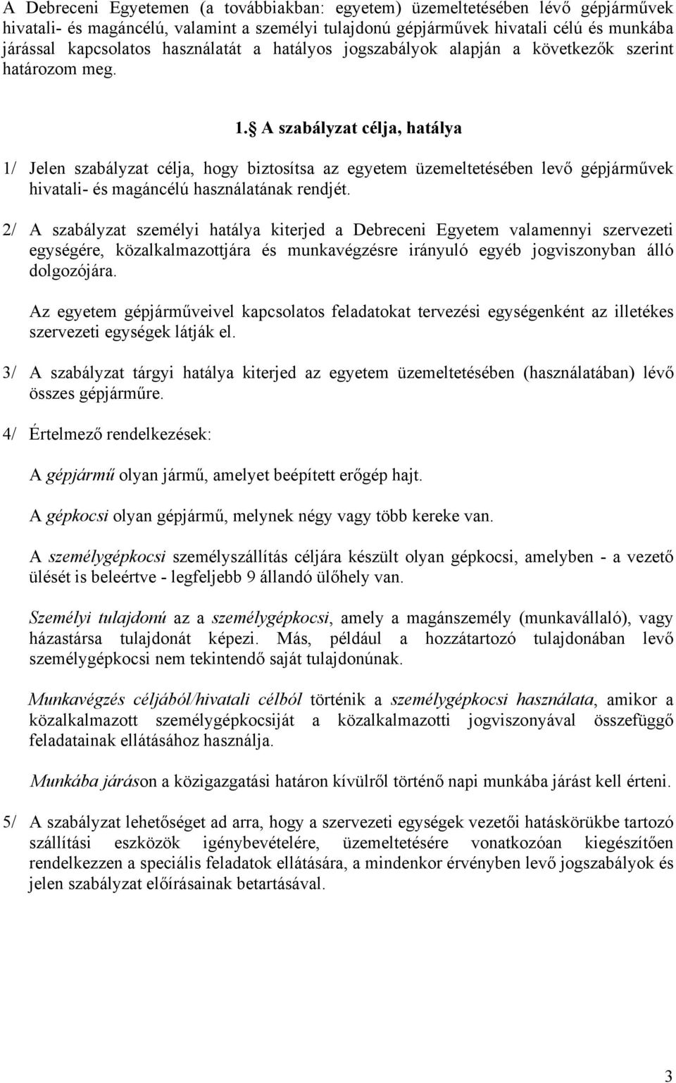 A szabályzat célja, hatálya 1/ Jelen szabályzat célja, hogy biztosítsa az egyetem üzemeltetésében levő gépjárművek hivatali- és magáncélú használatának rendjét.