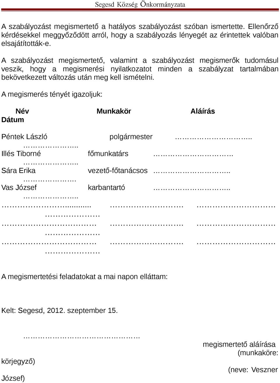 A szabályozást megismertető, valamint a szabályozást megismerők tudomásul veszik, hogy a megismerési nyilatkozatot minden a szabályzat tartalmában bekövetkezett változás után