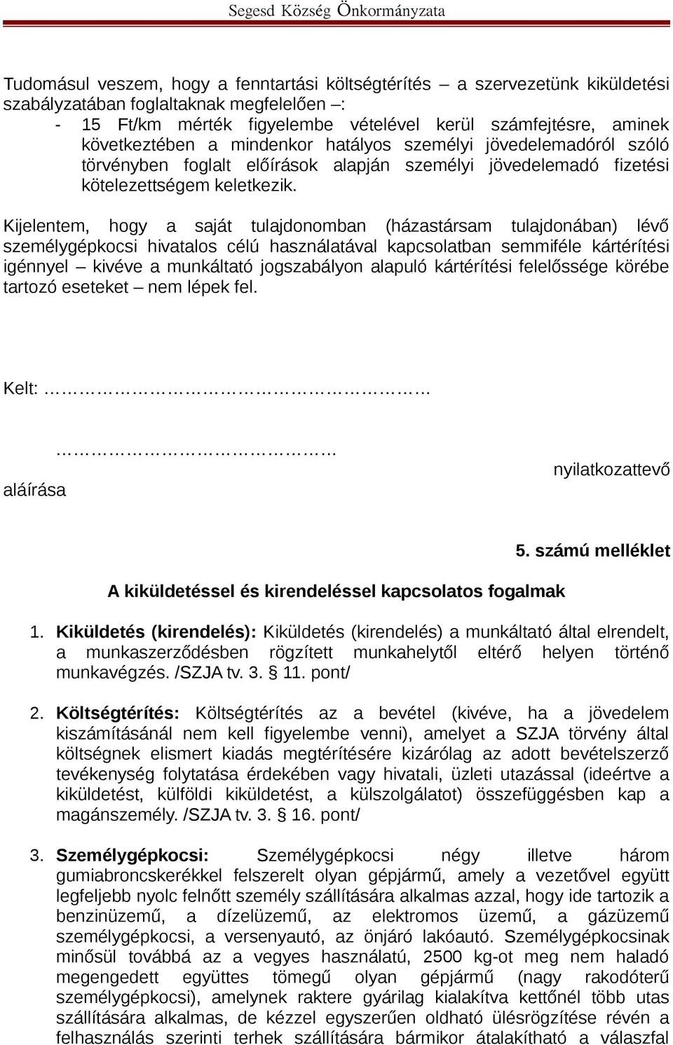 Kijelentem, hogy a saját tulajdonomban (házastársam tulajdonában) lévő személygépkocsi hivatalos célú használatával kapcsolatban semmiféle kártérítési igénnyel kivéve a munkáltató jogszabályon