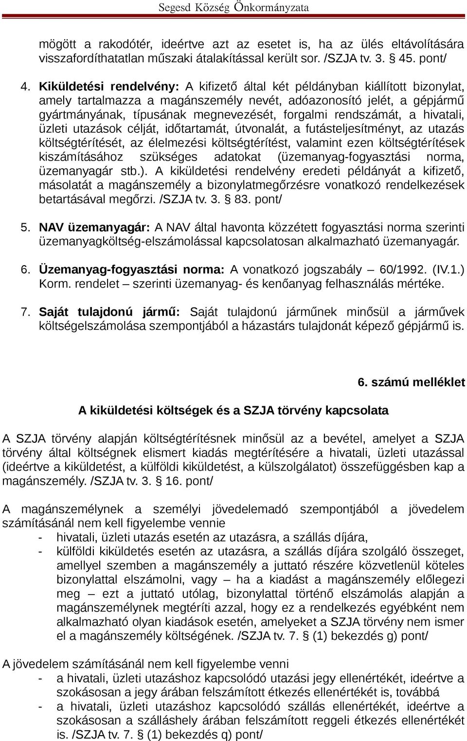 rendszámát, a hivatali, üzleti utazások célját, időtartamát, útvonalát, a futásteljesítményt, az utazás költségtérítését, az élelmezési költségtérítést, valamint ezen költségtérítések kiszámításához