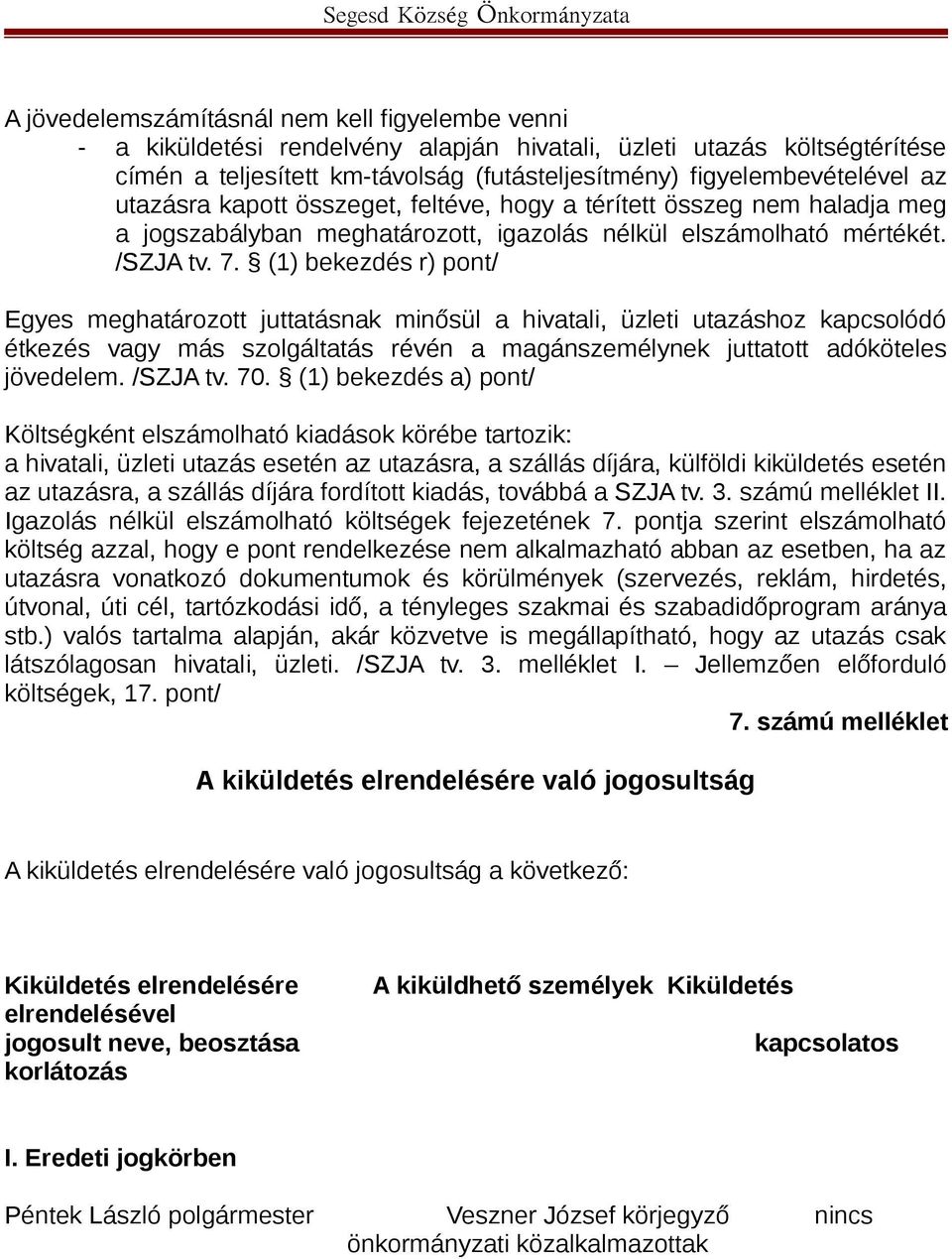 (1) bekezdés r) pont/ Egyes meghatározott juttatásnak minősül a hivatali, üzleti utazáshoz kapcsolódó étkezés vagy más szolgáltatás révén a magánszemélynek juttatott adóköteles jövedelem. /SZJA tv.