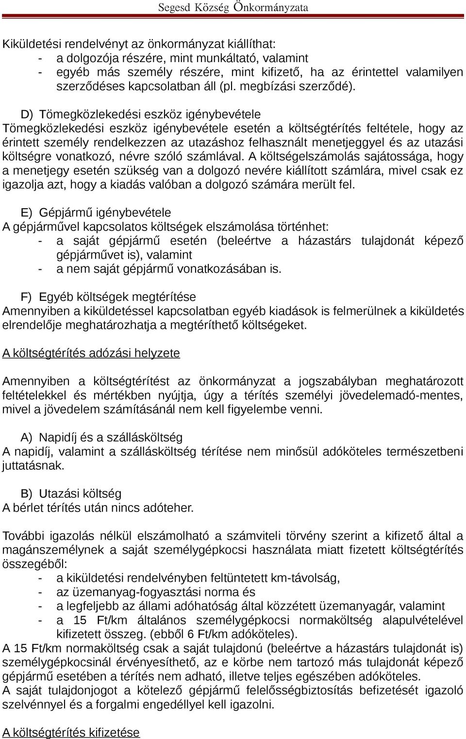 D) Tömegközlekedési eszköz igénybevétele Tömegközlekedési eszköz igénybevétele esetén a költségtérítés feltétele, hogy az érintett személy rendelkezzen az utazáshoz felhasznált menetjeggyel és az