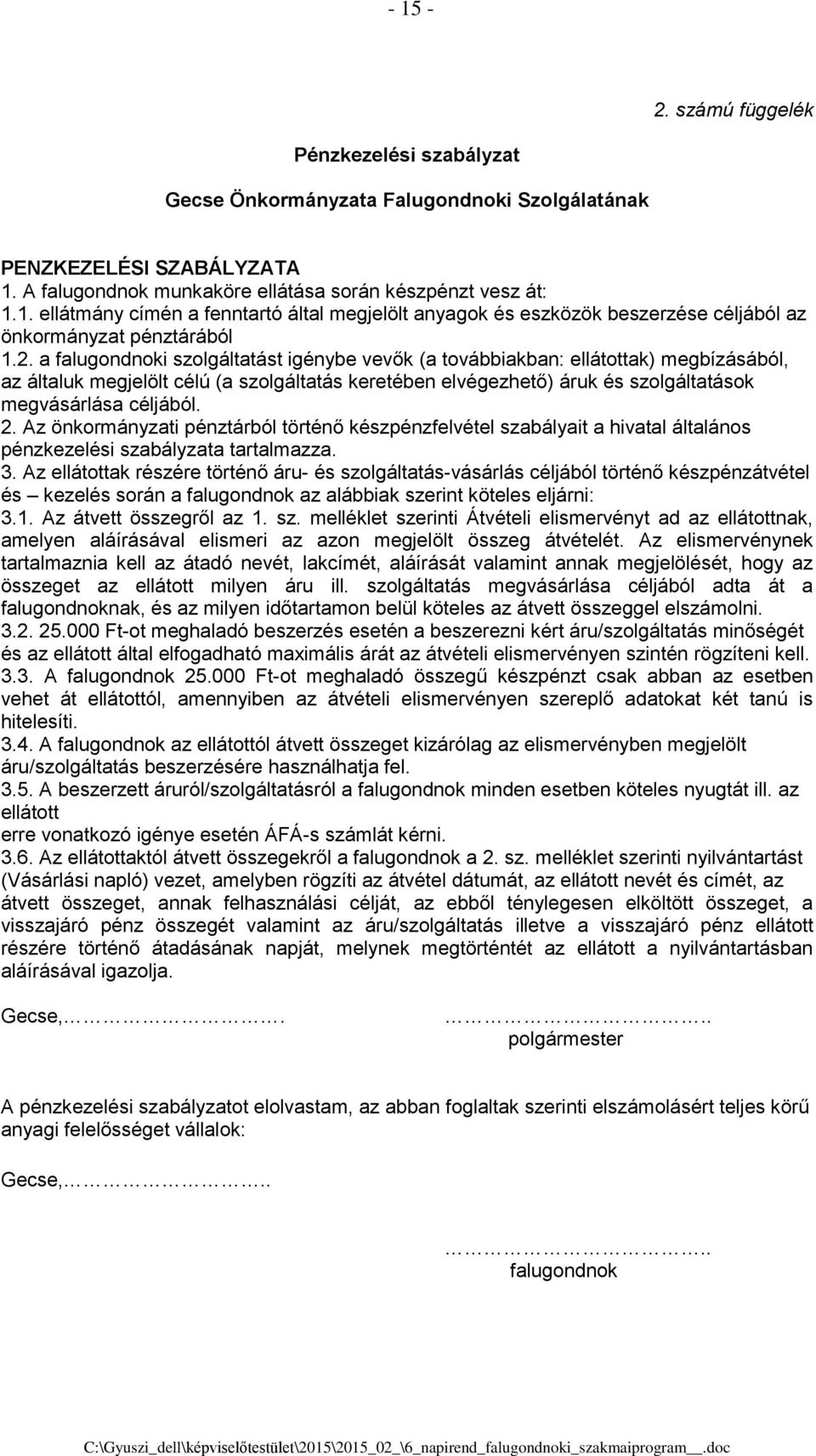 2. Az önkormányzati pénztárból történő készpénzfelvétel szabályait a hivatal általános pénzkezelési szabályzata tartalmazza. 3.
