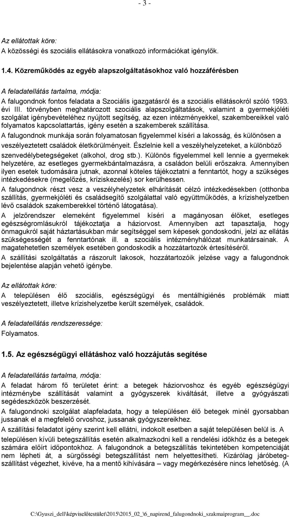 törvényben meghatározott szociális alapszolgáltatások, valamint a gyermekjóléti szolgálat igénybevételéhez nyújtott segítség, az ezen intézményekkel, szakembereikkel való folyamatos kapcsolattartás,