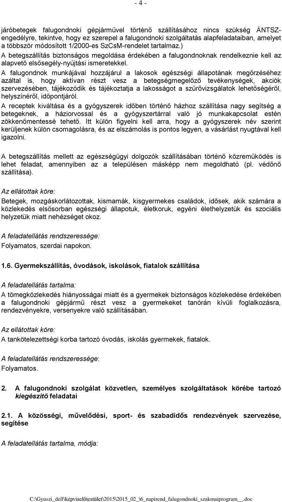 A falugondnok munkájával hozzájárul a lakosok egészségi állapotának megőrzéséhez azáltal is, hogy aktívan részt vesz a betegségmegelőző tevékenységek, akciók szervezésében, tájékozódik és