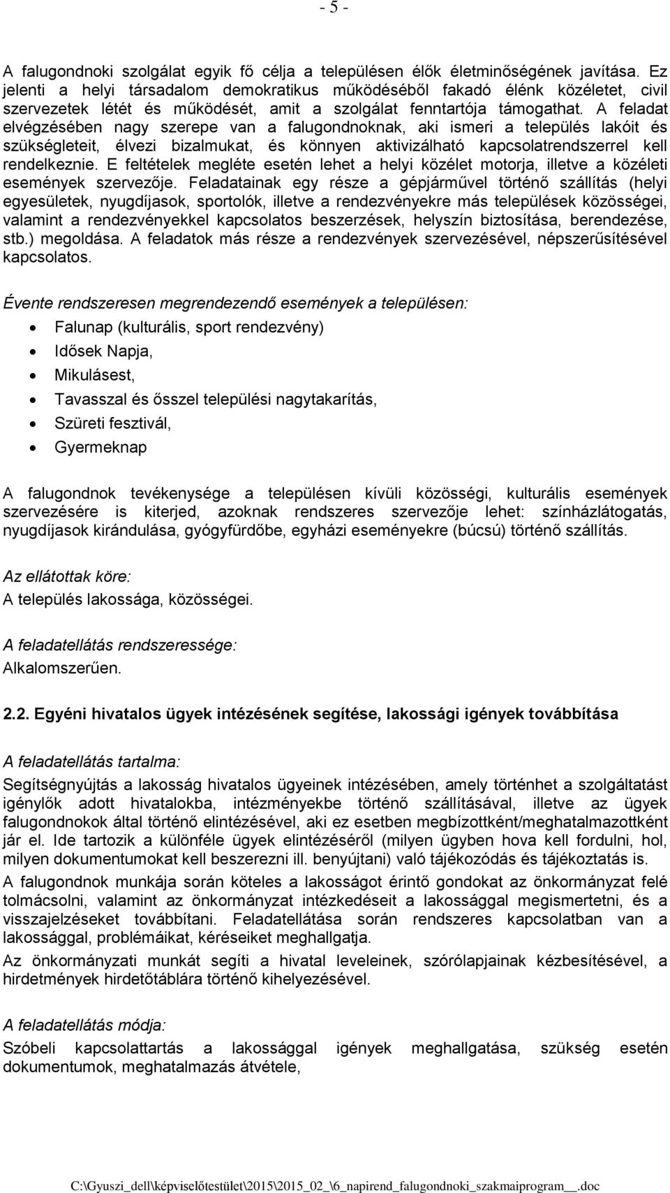 A feladat elvégzésében nagy szerepe van a falugondnoknak, aki ismeri a település lakóit és szükségleteit, élvezi bizalmukat, és könnyen aktivizálható kapcsolatrendszerrel kell rendelkeznie.