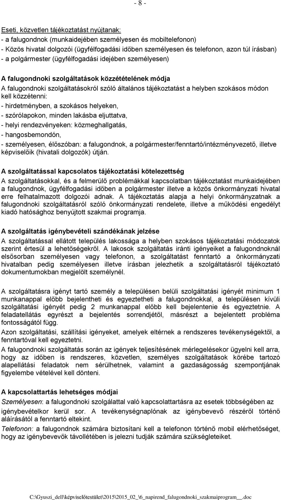 módon kell közzétenni: - hirdetményben, a szokásos helyeken, - szórólapokon, minden lakásba eljuttatva, - helyi rendezvényeken: közmeghallgatás, - hangosbemondón, - személyesen, élőszóban: a