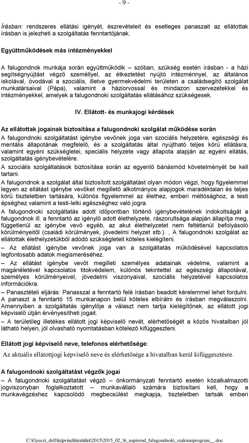 általános iskolával, óvodával a szociális, illetve gyermekvédelmi területen a családsegítő szolgálat munkatársaival (Pápa), valamint a háziorvossal és mindazon szervezetekkel és intézményekkel,