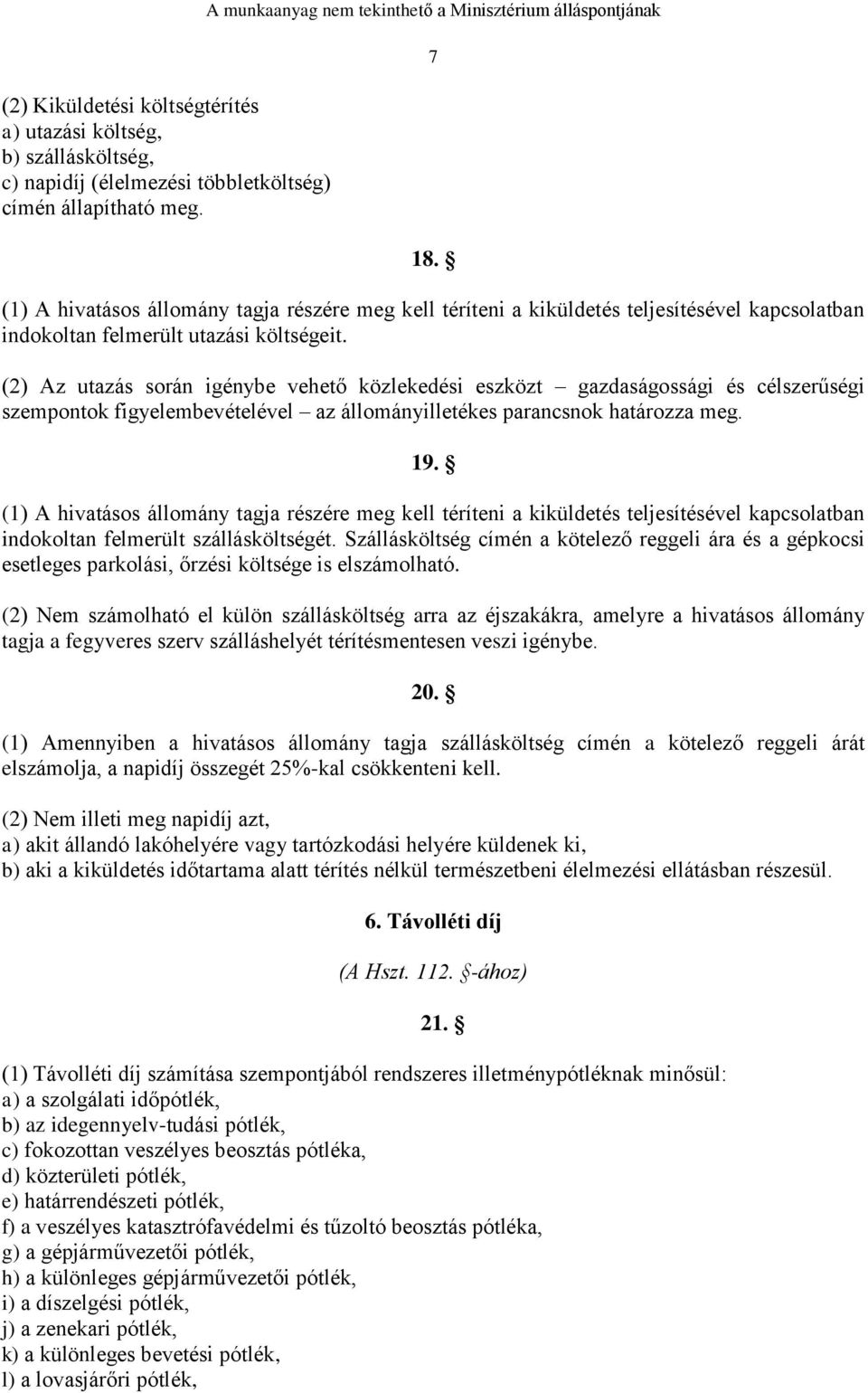 (2) Az utazás során igénybe vehető közlekedési eszközt gazdaságossági és célszerűségi szempontok figyelembevételével az állományilletékes parancsnok határozza meg. 19.