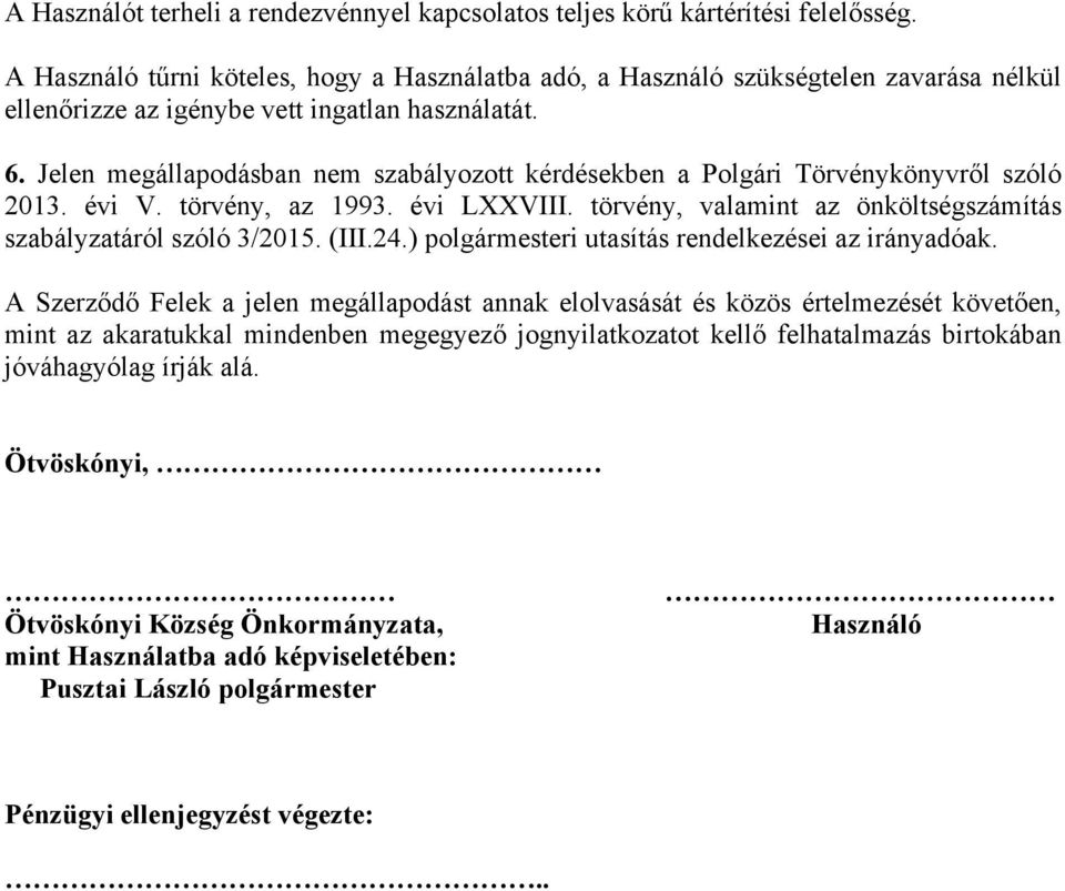 Jelen megállapodásban nem szabályozott kérdésekben a Polgári Törvénykönyvről szóló 2013. évi V. törvény, az 1993. évi LXXVIII. törvény, valamint az önköltségszámítás szabályzatáról szóló 3/2015. (III.