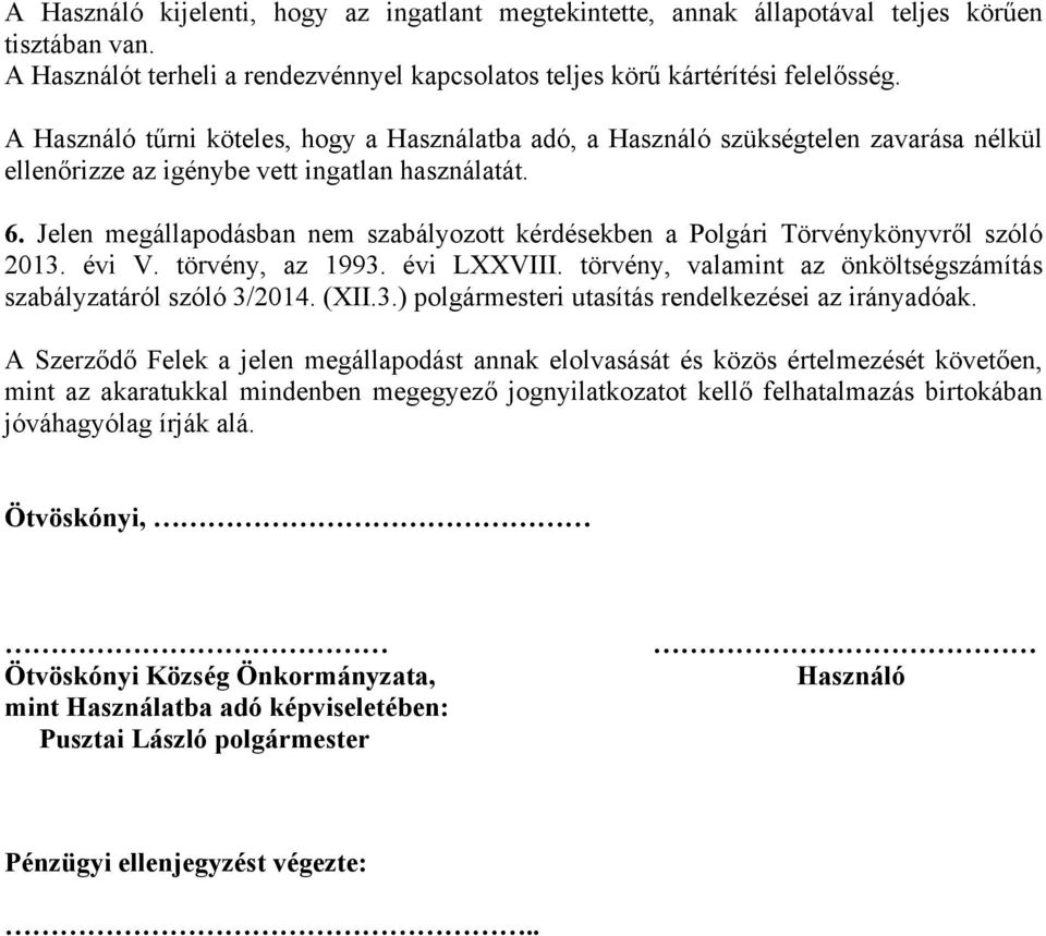 Jelen megállapodásban nem szabályozott kérdésekben a Polgári Törvénykönyvről szóló 2013. évi V. törvény, az 1993. évi LXXVIII. törvény, valamint az önköltségszámítás szabályzatáról szóló 3/2014. (XII.