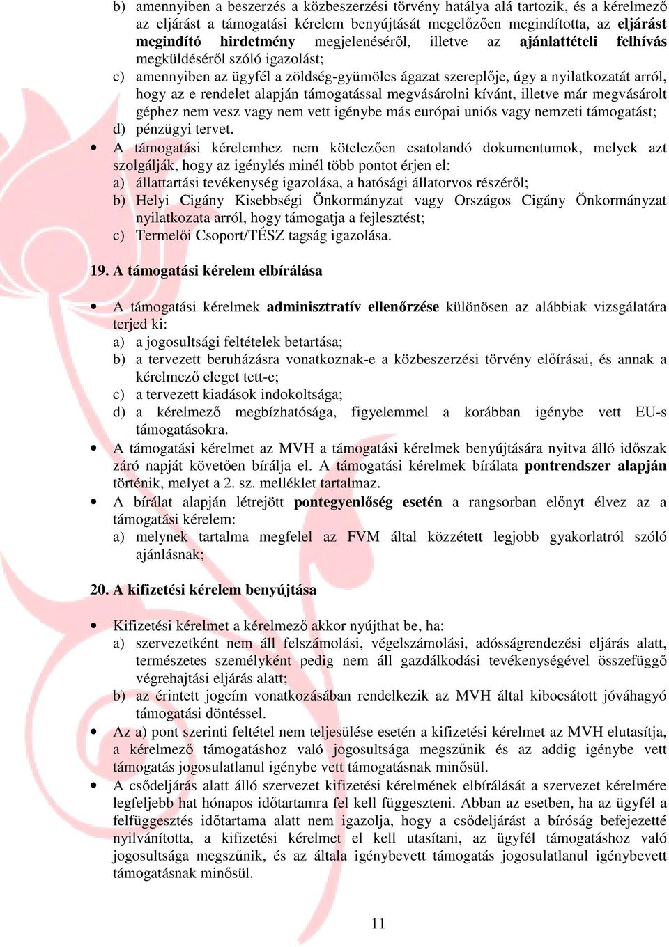 támogatással megvásárolni kívánt, illetve már megvásárolt géphez nem vesz vagy nem vett igénybe más európai uniós vagy nemzeti támogatást; d) pénzügyi tervet.