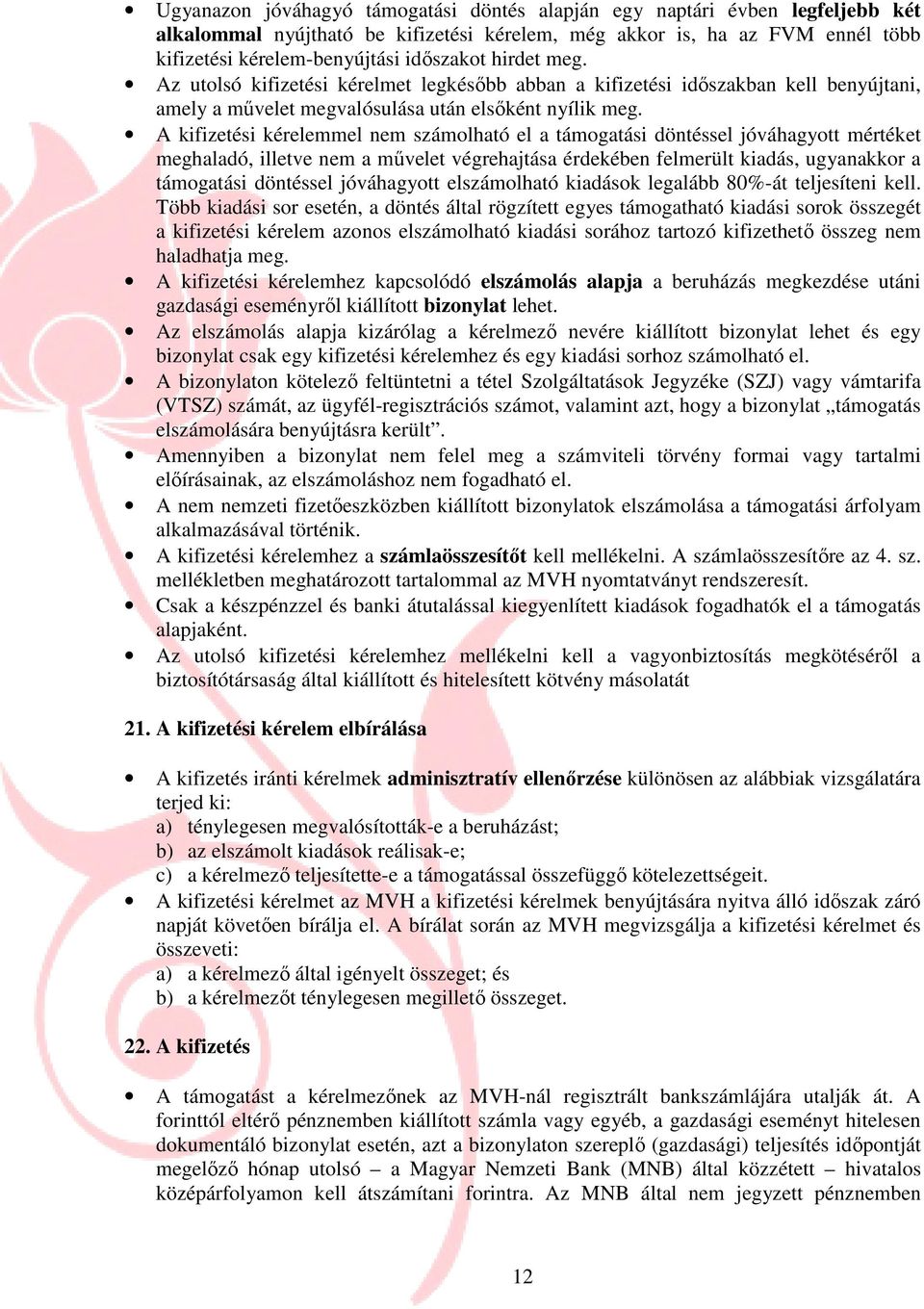 A kifizetési kérelemmel nem számolható el a támogatási döntéssel jóváhagyott mértéket meghaladó, illetve nem a mővelet végrehajtása érdekében felmerült kiadás, ugyanakkor a támogatási döntéssel