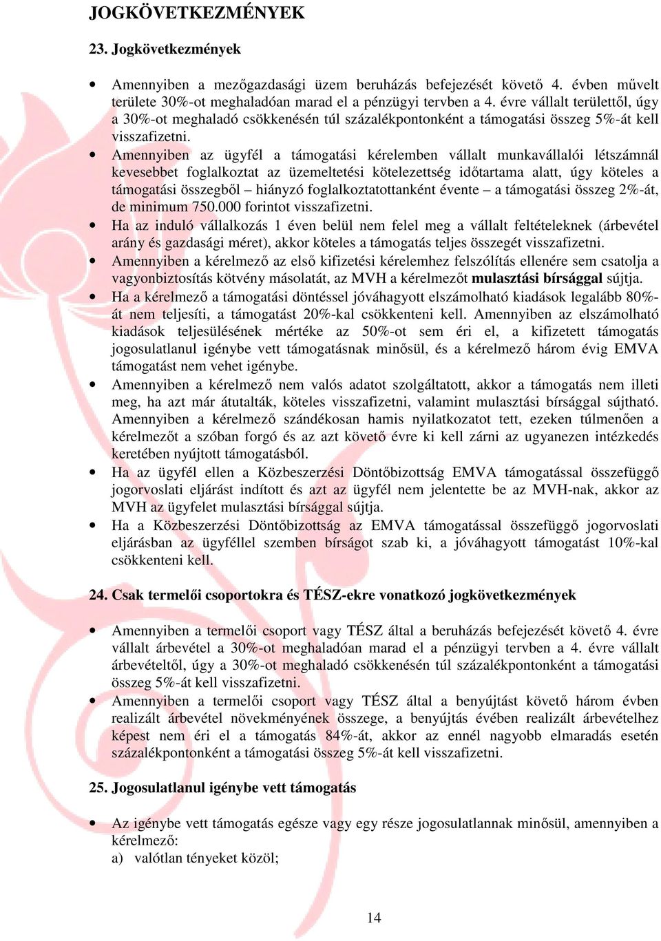 Amennyiben az ügyfél a támogatási kérelemben vállalt munkavállalói létszámnál kevesebbet foglalkoztat az üzemeltetési kötelezettség idıtartama alatt, úgy köteles a támogatási összegbıl hiányzó