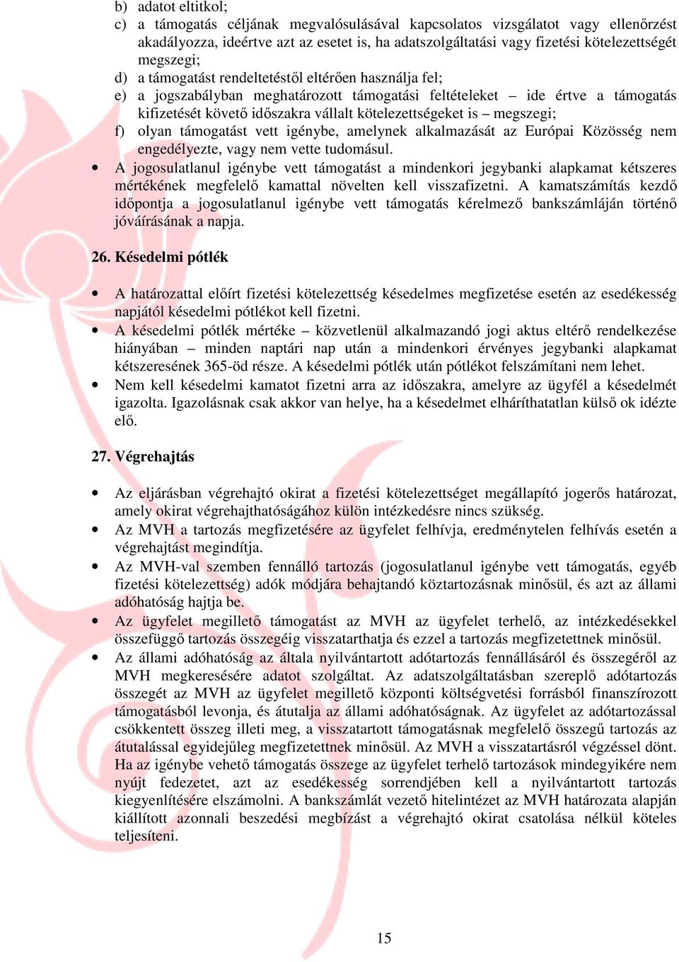 is megszegi; f) olyan támogatást vett igénybe, amelynek alkalmazását az Európai Közösség nem engedélyezte, vagy nem vette tudomásul.